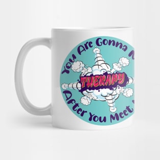 You Are Gonna Need Therapy After You Meet Me Mug